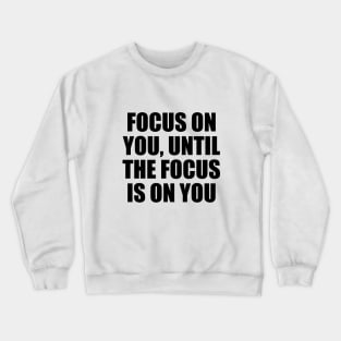 Focus on you, until the focus is on you Crewneck Sweatshirt